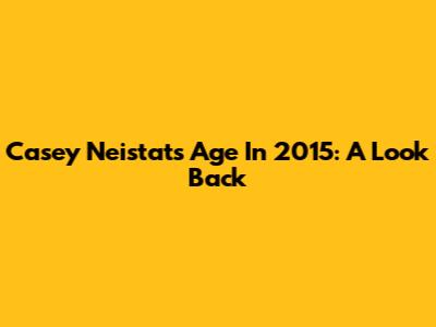 Casey Neistat's Age In 2015: A Look Back