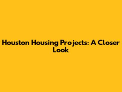 Houston Housing Projects: A Closer Look