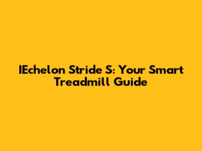 IEchelon Stride S: Your Smart Treadmill Guide