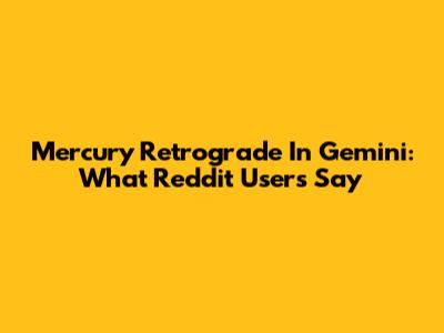 Mercury Retrograde In Gemini: What Reddit Users Say