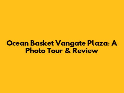 Ocean Basket Vangate Plaza: A Photo Tour & Review