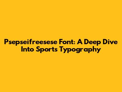 Psepseifreesese Font: A Deep Dive Into Sports Typography