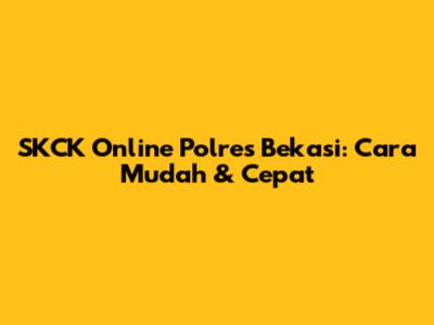 SKCK Online Polres Bekasi: Cara Mudah & Cepat